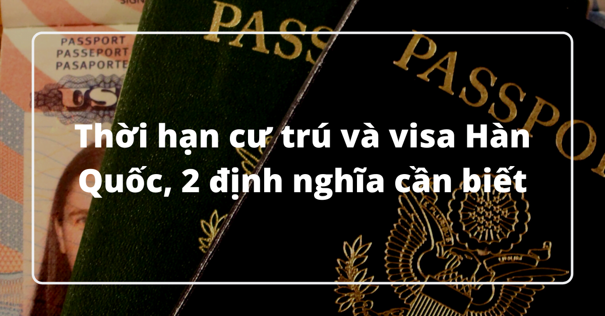 Thời hạn cư trú và visa Hàn Quốc, 2 định nghĩa cần biết